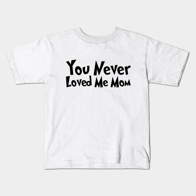 You Never Loved Me Mom meme saying Kids T-Shirt by star trek fanart and more